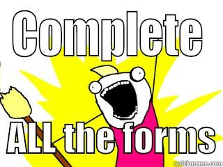 complete ALL the forms - COMPLETE   ALL THE FORMS All The Things