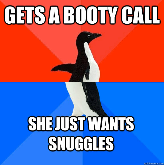 Gets a booty call she just wants snuggles  Socially Awesome Awkward Penguin