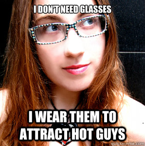 I don't need glasses I wear them to attract hot guys  Rebecca Watson