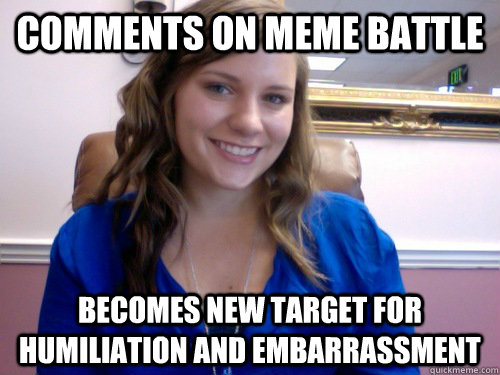 comments on meme battle becomes new target for humiliation and embarrassment - comments on meme battle becomes new target for humiliation and embarrassment  Misc