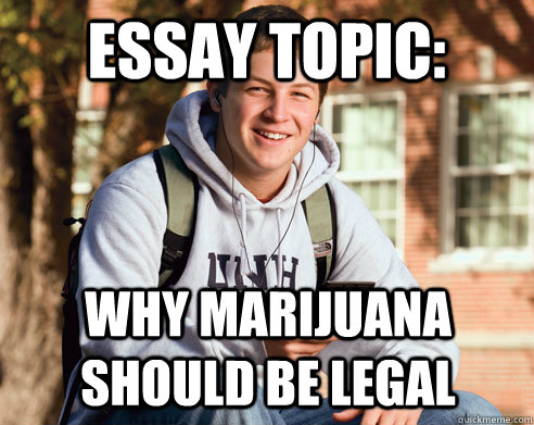 essay topic: why marijuana should be legal  College Freshman