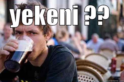 YEKENI ??  Lazy College Senior