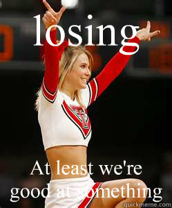 losing At least we're good at something - losing At least we're good at something  Texas Tech Suck