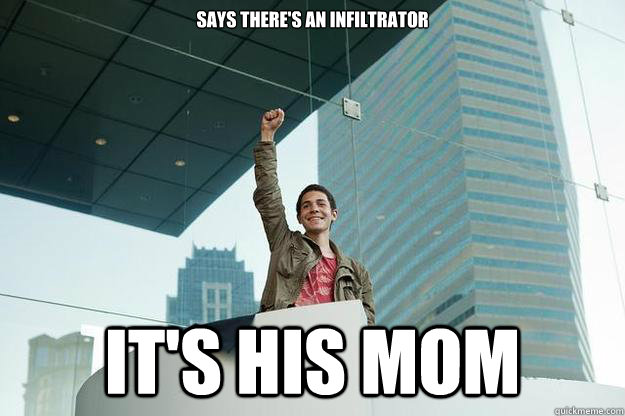 Says there's an infiltrator It's his mom  
