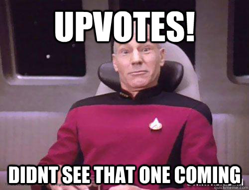 Upvotes! Didnt see that one coming - Upvotes! Didnt see that one coming  Astonished Piccard