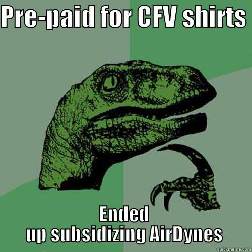 PRE-PAID FOR CFV SHIRTS  ENDED UP SUBSIDIZING AIRDYNES Philosoraptor