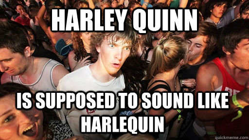Harley Quinn Is supposed to sound like Harlequin  Sudden Clarity Clarence