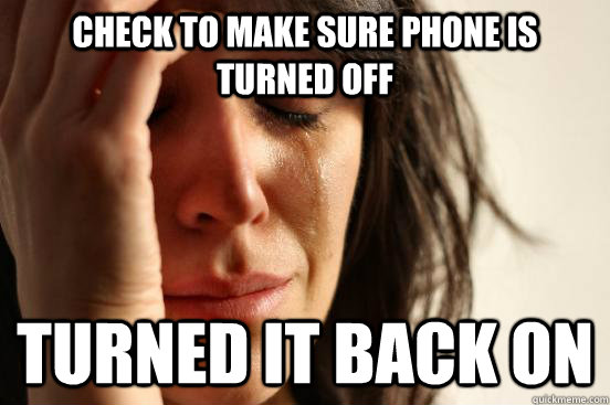 check to make sure phone is turned off turned it back on  First World Problems