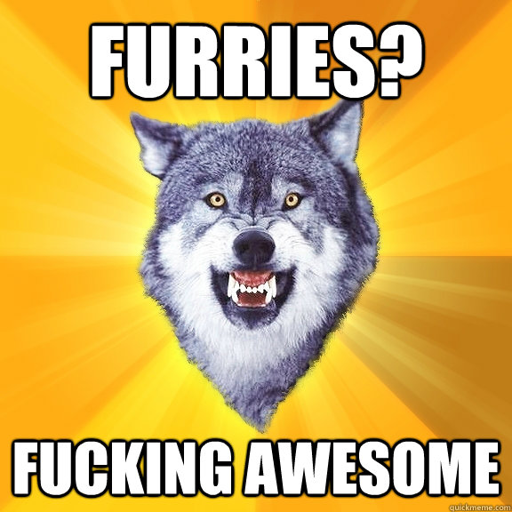 Furries? Fucking Awesome  Courage Wolf