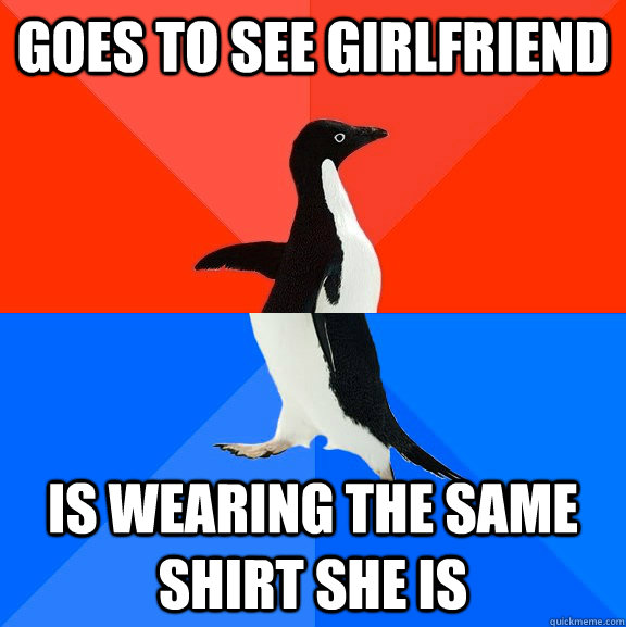Goes to see girlfriend is Wearing the same shirt she is  Socially Awesome Awkward Penguin