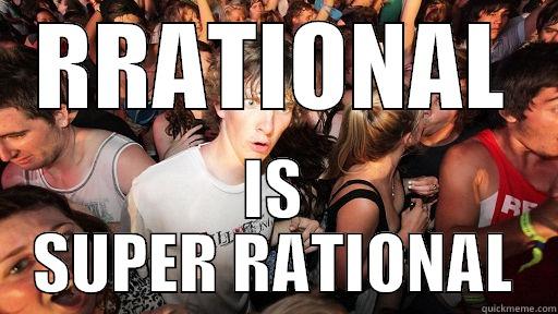 RRATIONAL IS SUPER RATIONAL Sudden Clarity Clarence