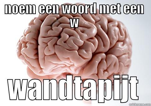 NOEM EEN WOORD MET EEN W WANDTAPIJT Scumbag Brain
