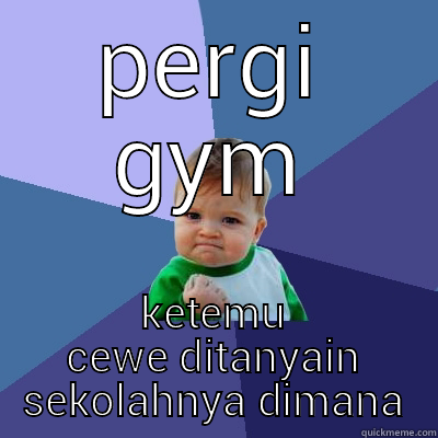 PERGI GYM KETEMU CEWE DITANYAIN SEKOLAHNYA DIMANA Success Kid
