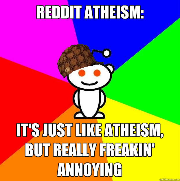 Reddit Atheism: It's just like Atheism, but really freakin' annoying  Scumbag Redditor
