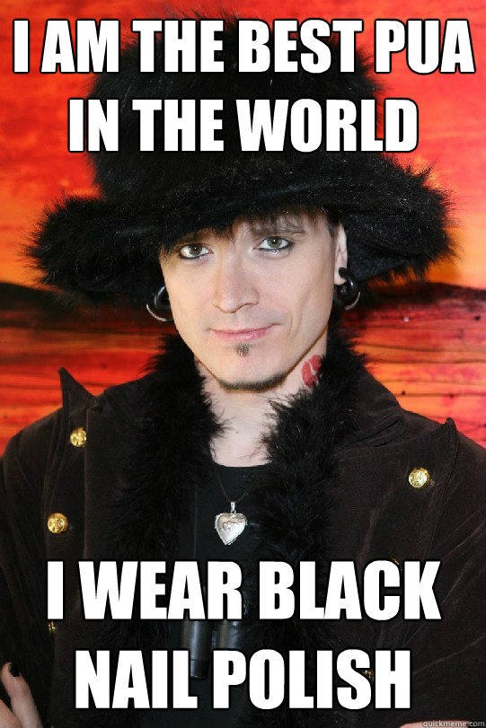 I am the best pua in the world I wear black nail polish - I am the best pua in the world I wear black nail polish  Lolgame