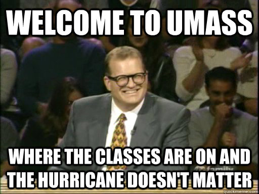 welcome to Umass where the classes are on and the hurricane doesn't matter  Whos Line Is It Anyway