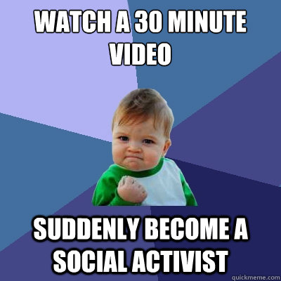 Watch a 30 minute video Suddenly become a social activist  Success Kid
