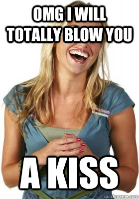 omg i will totally blow you a kiss  Friend Zone Fiona