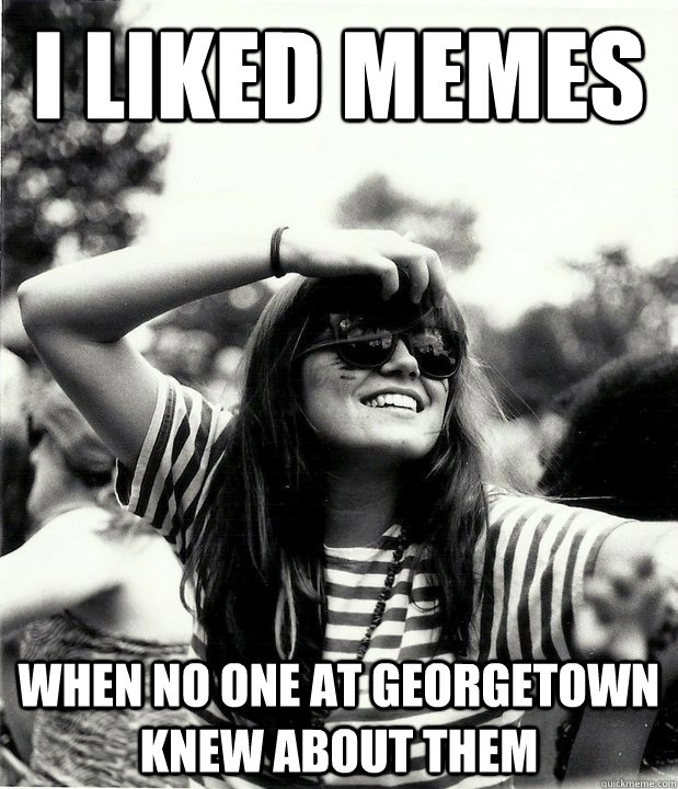 I liked memes when no one at georgetown knew about them  Georgetown Hipster