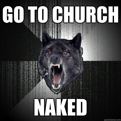 Go to church naked  Insanity Wolf
