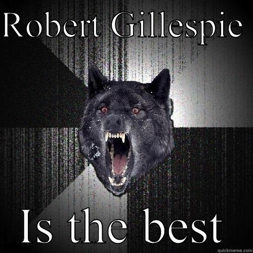 ROBERT GILLESPIE  IS THE BEST Insanity Wolf