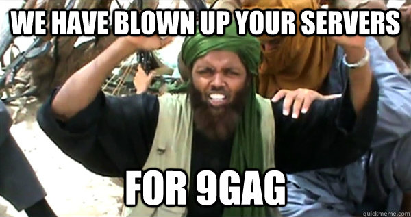 We have blown up your servers for 9GAG  Incompetent Terrorist