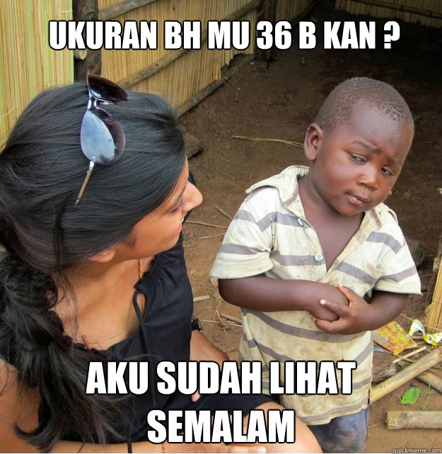 UKURAN BH MU 36 B KAN ? AKU SUDAH LIHAT SEMALAM Caption 3 goes here Caption 4 goes here Caption 5 goes here Caption 6 goes here  Skeptical Third World Kid