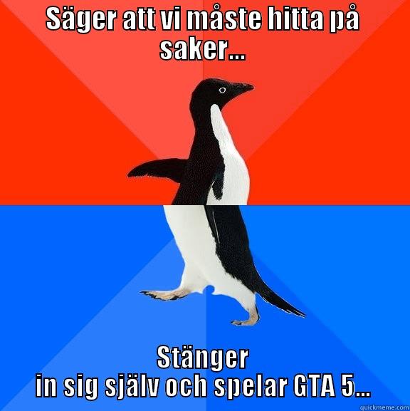 Who else but Andy.... - SÄGER ATT VI MÅSTE HITTA PÅ SAKER... STÄNGER IN SIG SJÄLV OCH SPELAR GTA 5... Socially Awesome Awkward Penguin