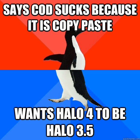 Says COD sucks because it is Copy Paste Wants Halo 4 to be Halo 3.5  Socially Awesome Awkward Penguin
