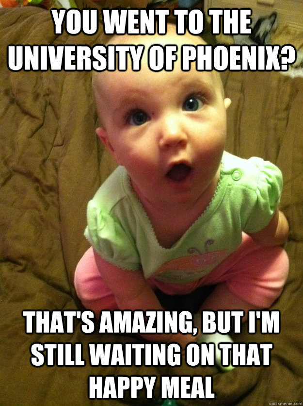 you went to the university of phoenix? that's amazing, but i'm still waiting on that happy meal - you went to the university of phoenix? that's amazing, but i'm still waiting on that happy meal  Misc