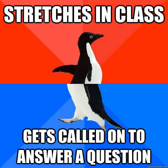 Stretches in class gets called on to answer a question  Socially Awesome Awkward Penguin