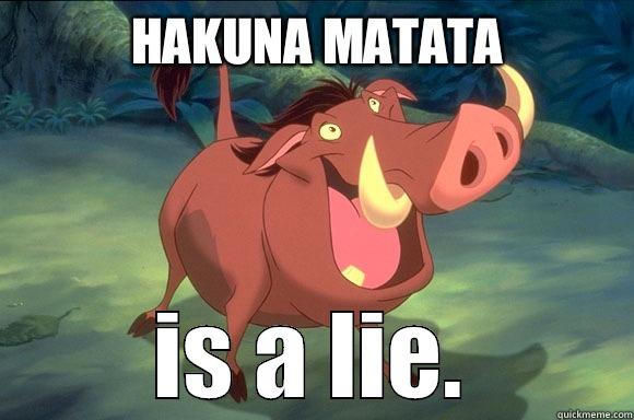 hakuna matata is a lie -  IS A LIE. Misc