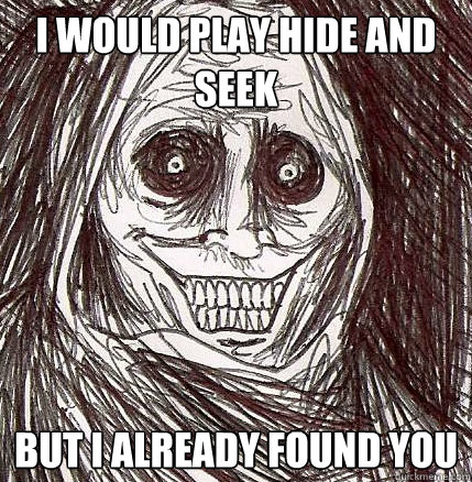 i would play hide and seek but i already found you  Horrifying Houseguest