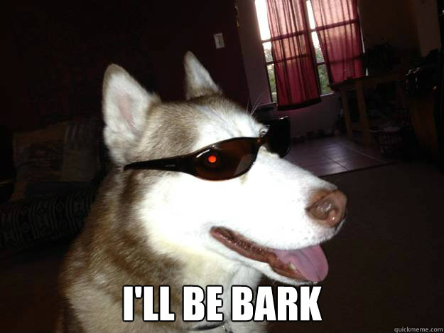  I'll be bark -  I'll be bark  Terminator Dog