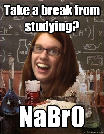 Take a break from studying? NaBrO - Take a break from studying? NaBrO  Chemistry Amanda
