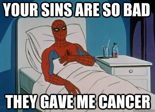 Your sins are so bad they gave me cancer  Sick Spiderman