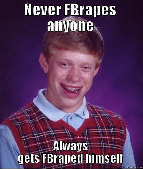 NEVER FBRAPES ANYONE ALWAYS GETS FBRAPED HIMSELF Bad Luck Brian