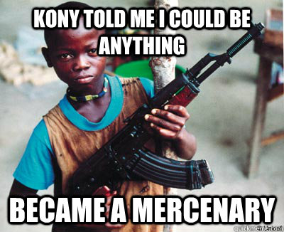 Kony told me i could be anything became a mercenary  