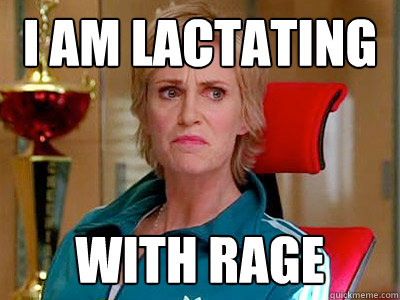 I am Lactating with rage - I am Lactating with rage  Sue Sylvester
