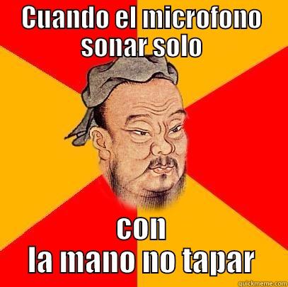 CUANDO EL MICROFONO SONAR SOLO CON LA MANO NO TAPAR Confucius says