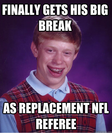 finally gets his big break as replacement nfl referee  Bad Luck Brain