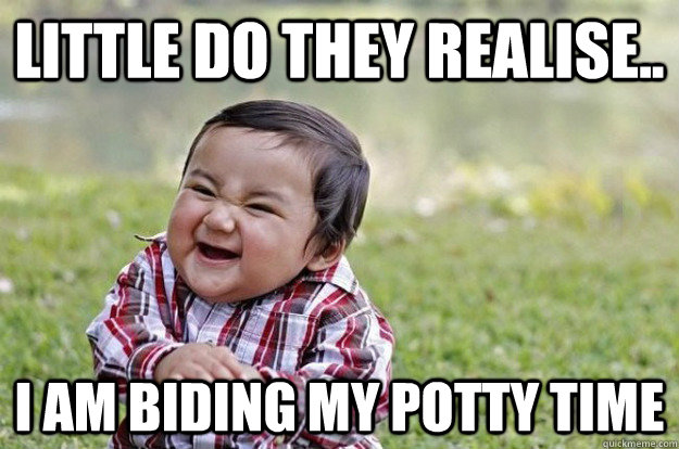 Little do they realise.. I am biding my potty time  Evil Toddler