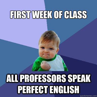 First week of class All professors speak perfect english  