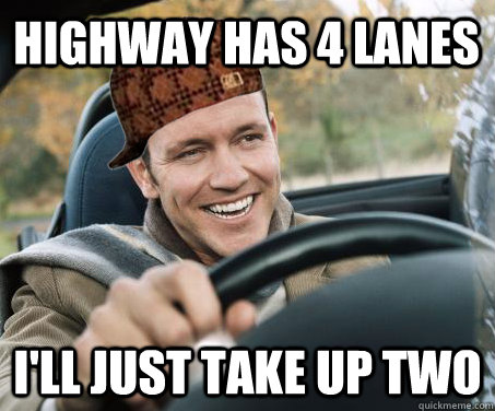 Highway has 4 lanes I'll just take up two  SCUMBAG DRIVER