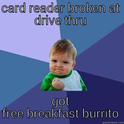 CARD READER BROKEN AT DRIVE THRU GOT FREE BREAKFAST BURRITO Success Kid