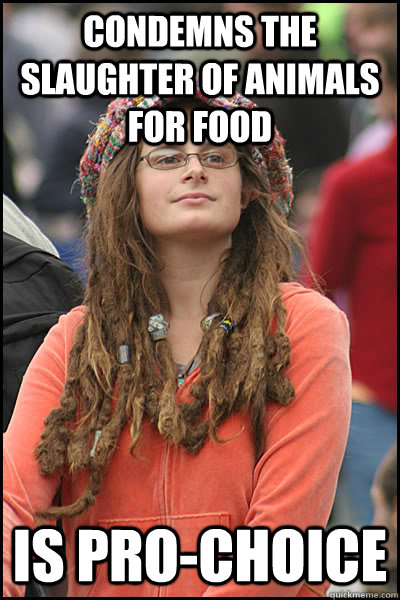 Condemns the slaughter of animals for food is pro-choice  College Liberal