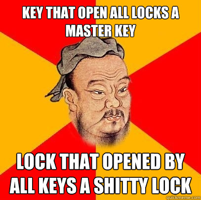 Key that open all locks a master key lock that opened by all keys a shitty lock - Key that open all locks a master key lock that opened by all keys a shitty lock  Confucius says