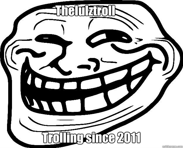 Thelulztroll Trolling since 2011  Trollface