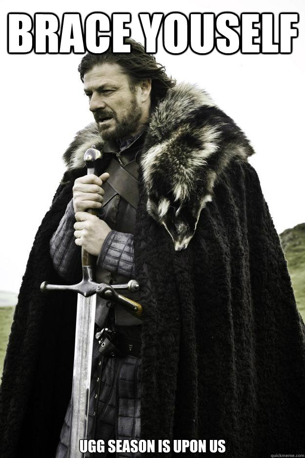 Brace Youself UGG Season is Upon Us - Brace Youself UGG Season is Upon Us  Winter is coming