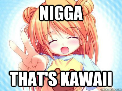 NIGGA THAT'S KAWAII - NIGGA THAT'S KAWAII  Kawaii